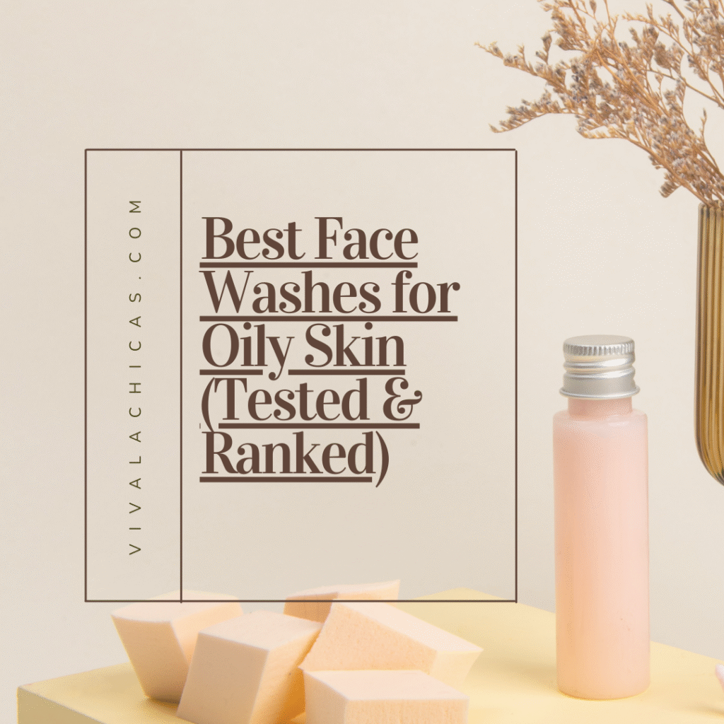 Best Face Washes for Oily Skin (Tested & Ranked)