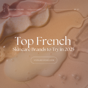 Top French Skincare Brands to Try in 2025 (Editor Picks)